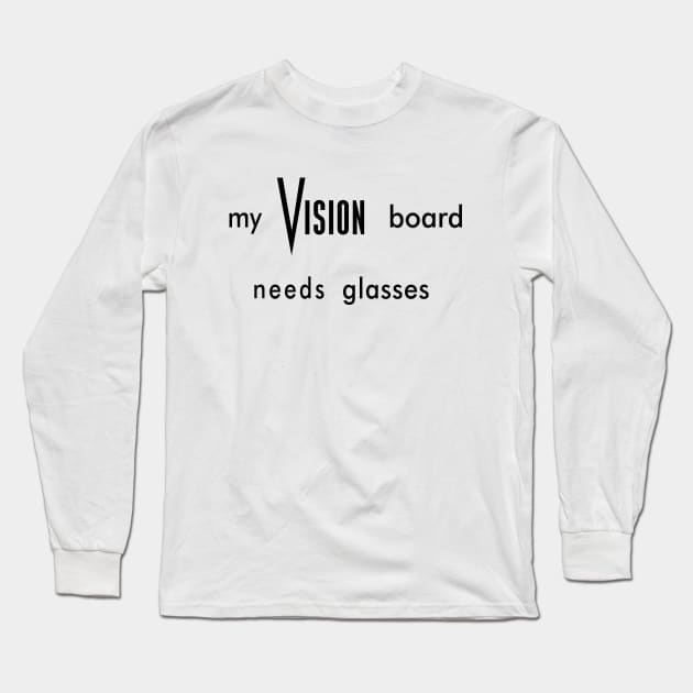 My Vision Board Needs Glasses Long Sleeve T-Shirt by RBS Inc
